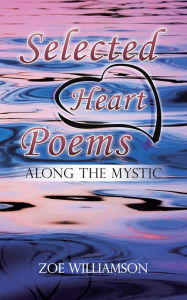 Title: Selected Heart Poems: ALONG THE MYSTIC, Author: ZOE WILLIAMSON