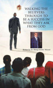 Title: Walking the Believers Through to Be a Success in What They Ask from God, Author: Donnie McLeod