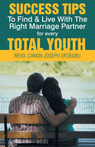 Title: SUCCESS TIPS TO FIND & LIVE WITH THE RIGHT MARRIAGE PARTNER for every TOTAL YOUTH, Author: REVD. CANON JOSEPH OFOEGBU
