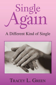 Title: Single Again: A Different Kind of Single, Author: Tracey L. Green