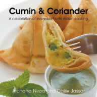 Title: Cumin & Coriander: A Celebration of Everyday North Indian Cooking, Author: Archana Nirad