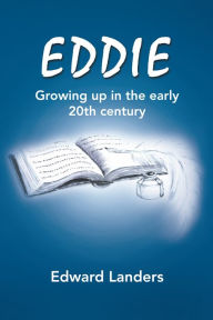 Title: Eddie: Growing up in the early 20th century, Author: Edward Landers