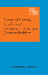 Title: Theory of Elastisity, Stability and Dynamics of Structures Common Problems, Author: Konstantin Kazakov