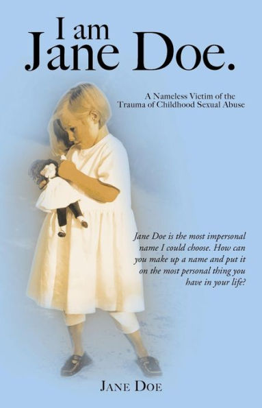 I Am Jane Doe.: A Nameless Victim of the Trauma of Childhood Sexual Abuse