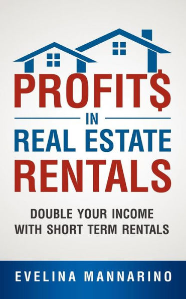 Profits in Real Estate Rentals: Double Your Income with Short Term Rentals