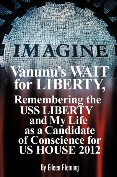 Vanunu's Wait for Liberty: Remembering the USS Liberty and My Life as a Candidate of Conscience Us House 2012