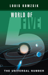 Title: WORLD OF FIVE: THE UNIVERSAL NUMBER, Author: LOUIS KOMZSIK