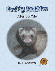 Title: Chubby Wubbles: A Ferret's Tale, Author: M. J. Abrams