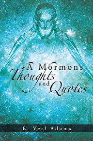 Title: A Mormons Thoughts And Quotes, Author: E. Verl Adams