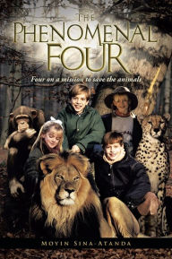 Title: The Phenomenal Four: Four on a Mission to Save the Animals, Author: Moyin Sina-Atanda