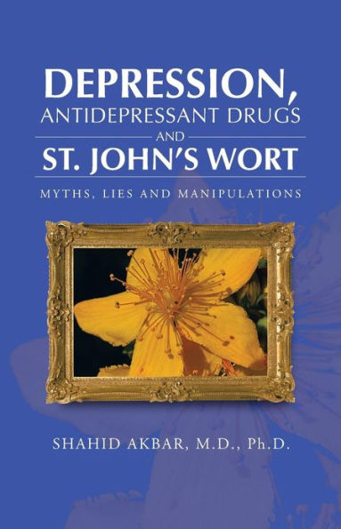 Depression, Antidepressant Drugs and St. John's Wort: Myths, Lies Manipulations
