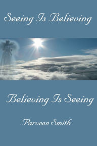 Title: Seeing Is Believing: Believing Is Seeing, Author: Parveen Smith
