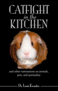 Title: Catfight in the Kitchen: and other ruminations on animals, pets, and spirituality, Author: G.A.H.C. G.A.H.C. Ltd