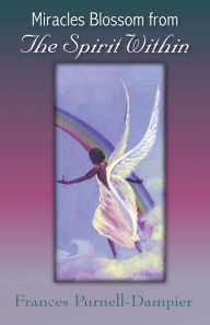 Title: Miracles Blossom from The Spirit Within, Author: Frances Purnell-Dampier