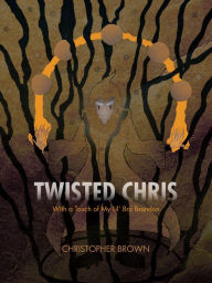 Title: Twisted Chris: With a Touch of My Lil' Bro Brandon, Author: Christopher Brown