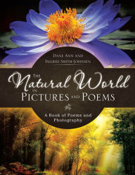 Title: The Natural World in Pictures and Poems: A Book of Poems and Photography, Author: Dane Ann and Ingrid Smith-Johnsen