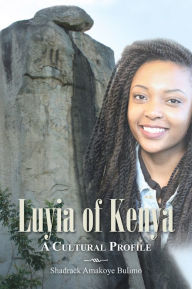 Title: Luyia of Kenya: A CULTURAL PROFILE, Author: Shadrack Amakoye Bulimo