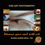 Title: Advance Your Soul with Art: Fine Art Photography, Author: Blanka Darazs MUDr. DM