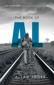 Title: The Book of Al: The Story of a Psychiatric Survivor, Me, Author: Allan Jones