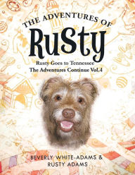 Title: The Adventures of Rusty: Rusty Goes to Tennessee the Adventures Continue Vol.4, Author: Beverly White-Adams