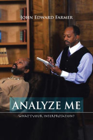 Title: Analyze Me: What's Your Interpretation?, Author: John Edward Farmer