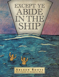 Title: Except Ye Abide in the Ship, Author: Arleen Roots