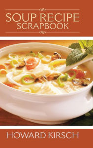 Title: Soup Recipe Scrapbook, Author: Howard Kirsch