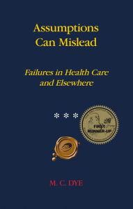 Title: Assumptions Can Mislead: Failures in Health Care and Elsewhere, Author: M. C. Dye