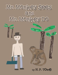 Title: Mr. Monkey Sees and Mr. Monkey Do, Author: H.P. Towe
