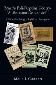 Title: Brazil's Folk-Popular Poetry - a Literatura De Cordel: A Bilingual Anthology in English and Portuguese, Author: Mark J. Curran