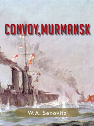 Title: Convoy,Murmansk, Author: W.A. Senovitz