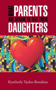 Title: What Parents Are Afraid to Tell Their Daughters, Author: Kymberly Taylor-Brookins