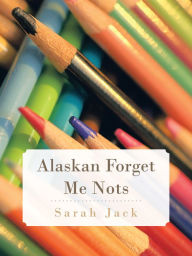 Title: Alaskan Forget Me Nots, Author: Sarah Jack