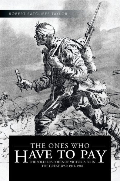 the Ones Who Have to Pay: Soldiers-Poets of Victoria BC Great War 1914-1918