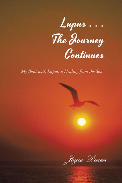 Lupus . . . The Journey Continues: My Bout with Lupus, a Healing from the Son