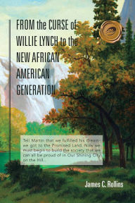 Title: FROM the CURSE of WILLIE LYNCH to the NEW AFRICAN AMERICAN GENERATION, Author: James C. Rollins