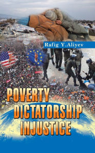 Title: POVERTY DICTATORSHIP INJUSTICE, Author: Rafig Y. Aliyev