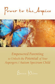 Title: Power to the Aspies: Empowered Parenting to Unlock the Potential of Your Aspergers / Autism Spectrum Child, Author: Becca Kline