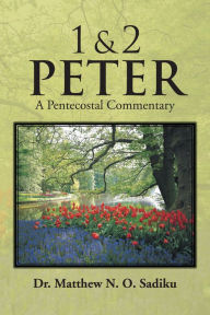 Title: 1 & 2 Peter: A Pentecostal Commentary, Author: Dr. Matthew N.O. Sadiku