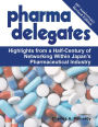 PHARMA DELEGATES: Highlights from a Half-Century of Networking Within Japan's Pharmaceutical Industry