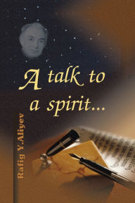 Title: A talk to a spirit..., Author: Rafig Y. Aliyev