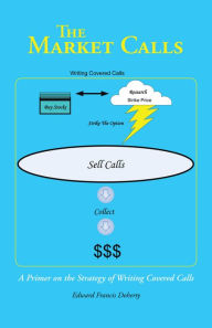 Title: The Market Calls: A Primer on the Strategy of Writing Covered Calls, Author: Edward Francis Doherty