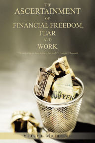 Title: The Ascertainment of Financial Freedom, Fear and Work, Author: Varant Majarian