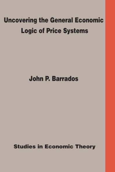 Uncovering the General Economic Logic of Price Systems: Studies in Economic Theory