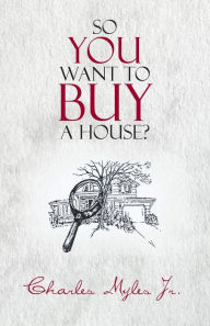 Title: So You Want to Buy a House?, Author: Charles Myles Jr