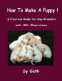 How to Make a Puppy!: A Practical Guide for Dog Breeders with 100+ Illustrations.
