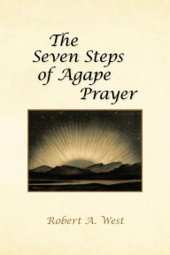 Title: The Seven Steps of Agape Prayer, Author: Robert A. West