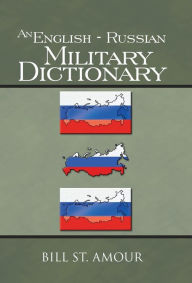 Title: An English - Russian Military Dictionary, Author: Bill St Amour