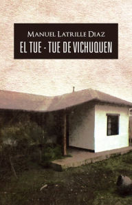 Title: EL TUE - TUE DE VICHUQUEN, Author: Manuel Latrille Diaz