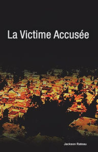 Title: La Victime Accusee, Author: Jackson Rateau